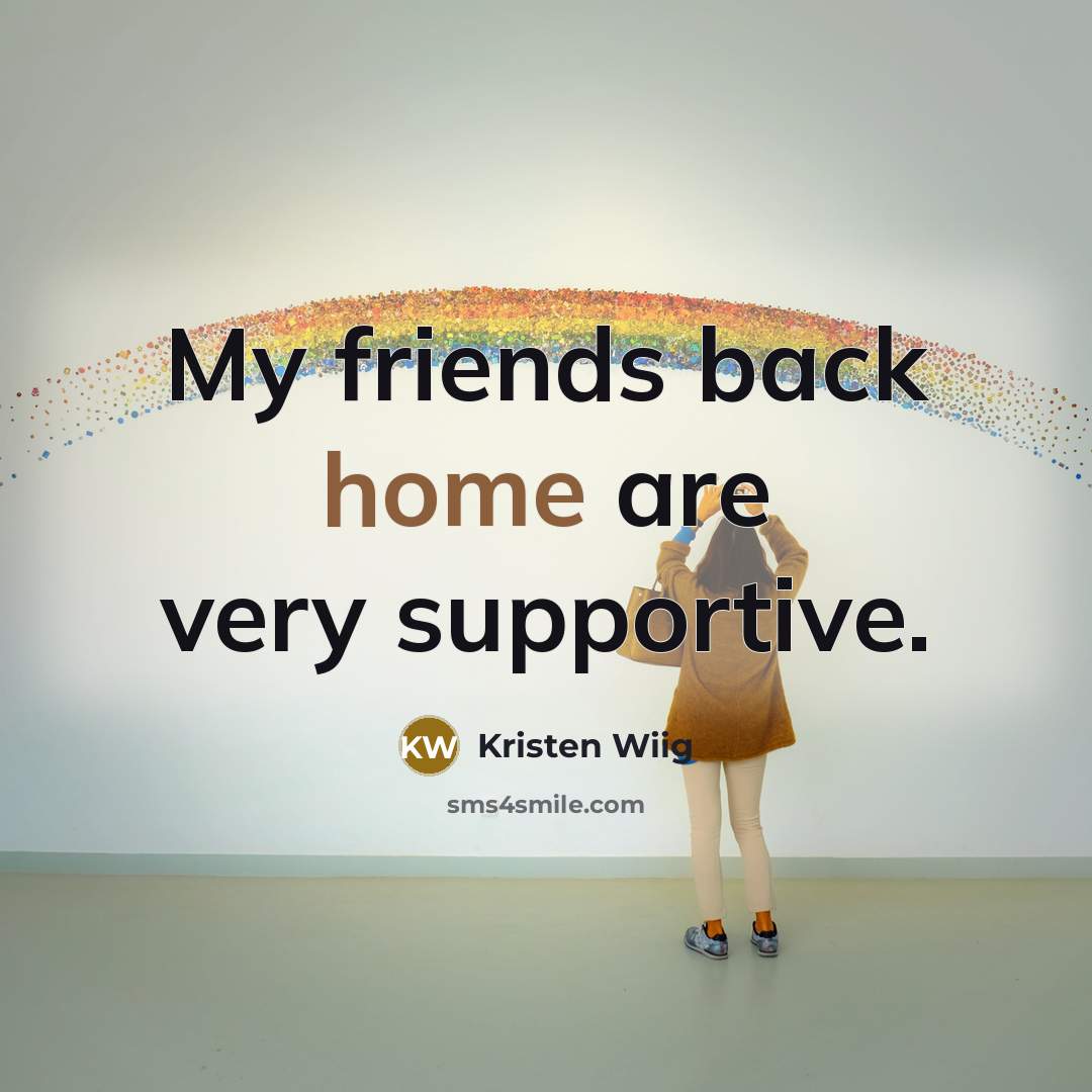 “My friends back home are very supportive.…” quote by Kristen Wiig