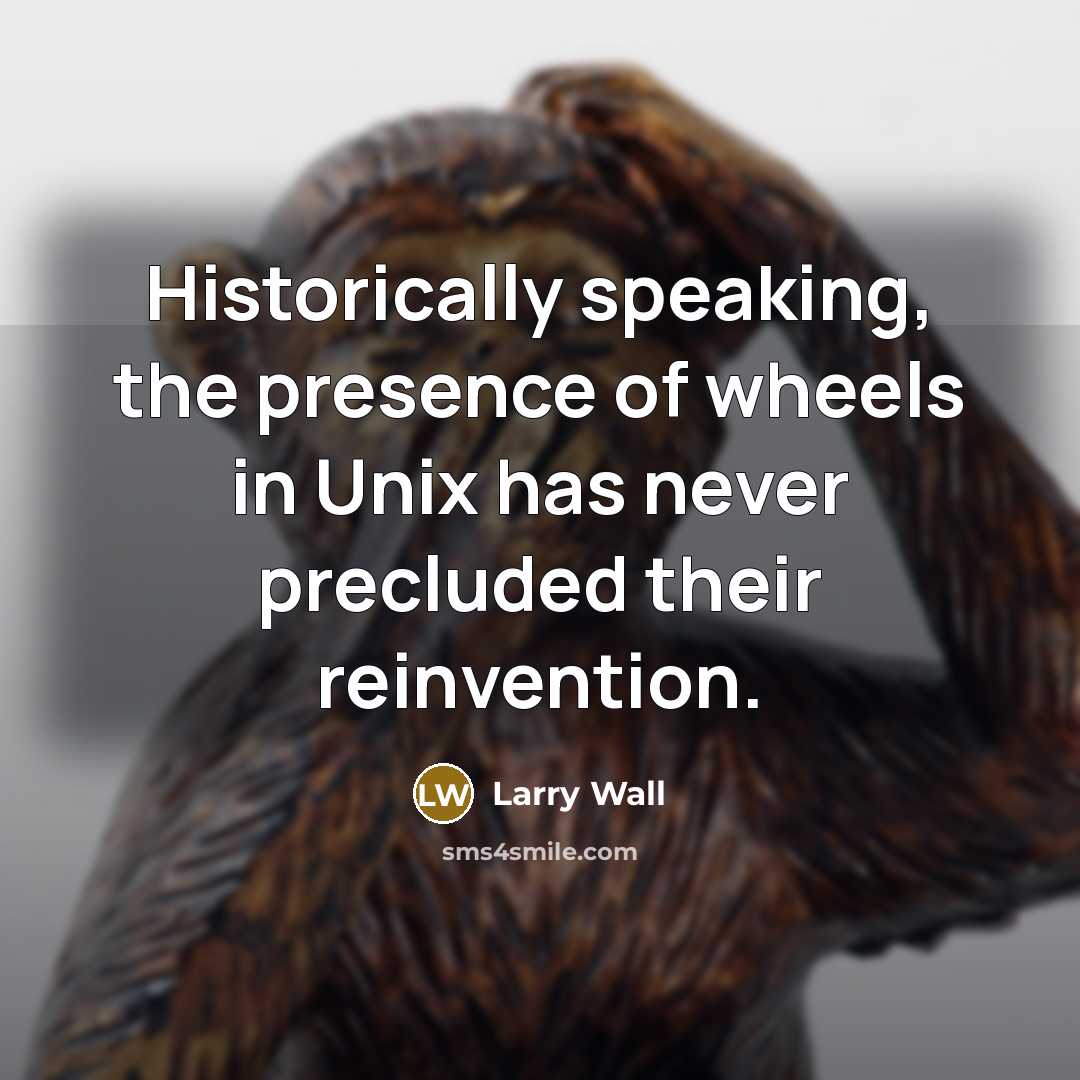 “Historically speaking, the presence of wheels in Unix has never…” quote by Larry Wall