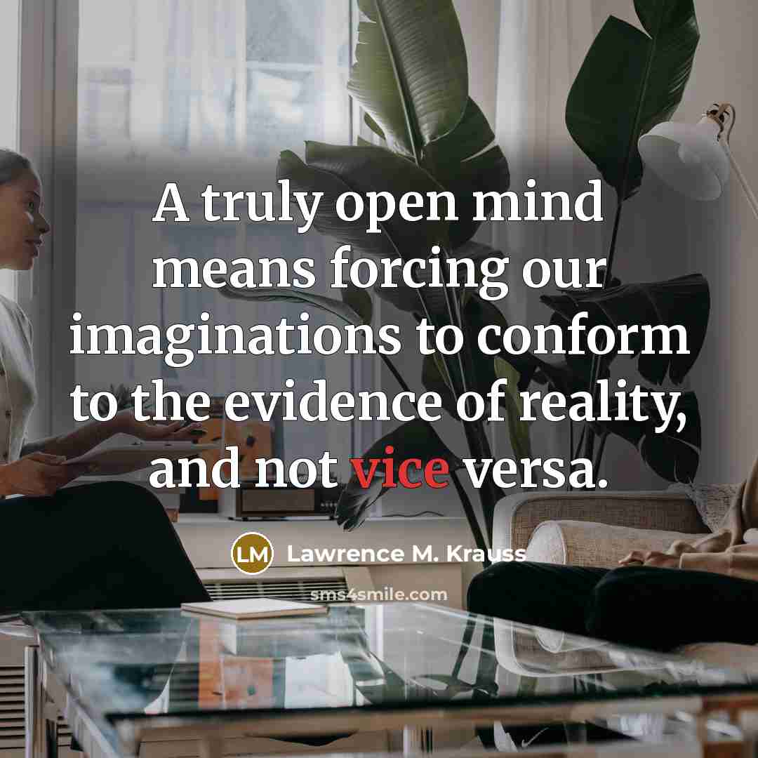 “A truly open mind means forcing our imaginations to conform…” quote by Lawrence M. Krauss