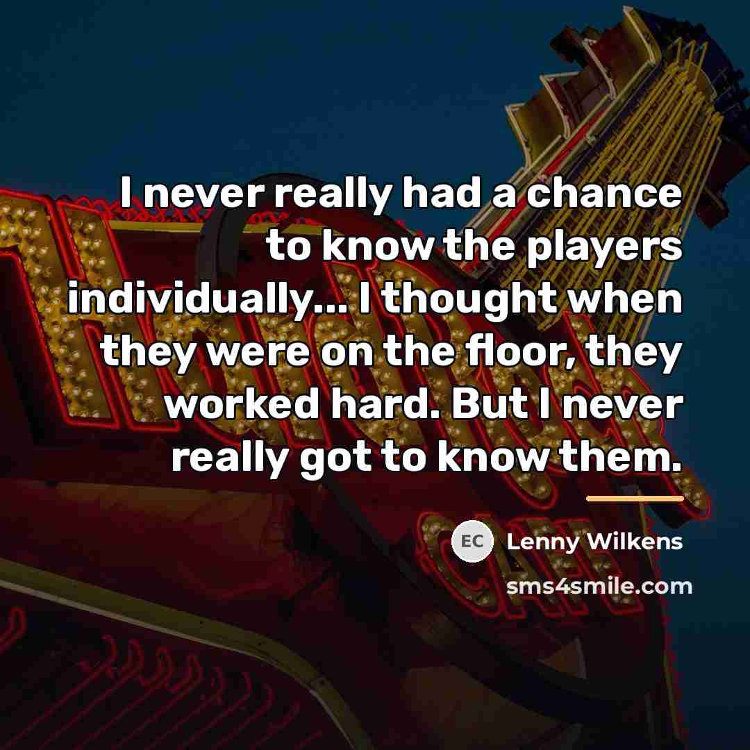 “I never really had a chance to know the players…” quote by Lenny Wilkens