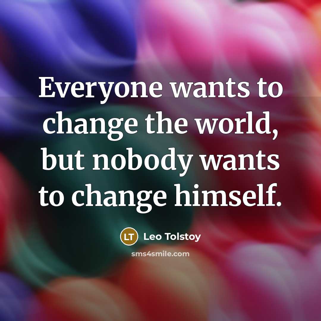 “Everyone wants to change the world, but nobody wants to…” quote by Leo Tolstoy