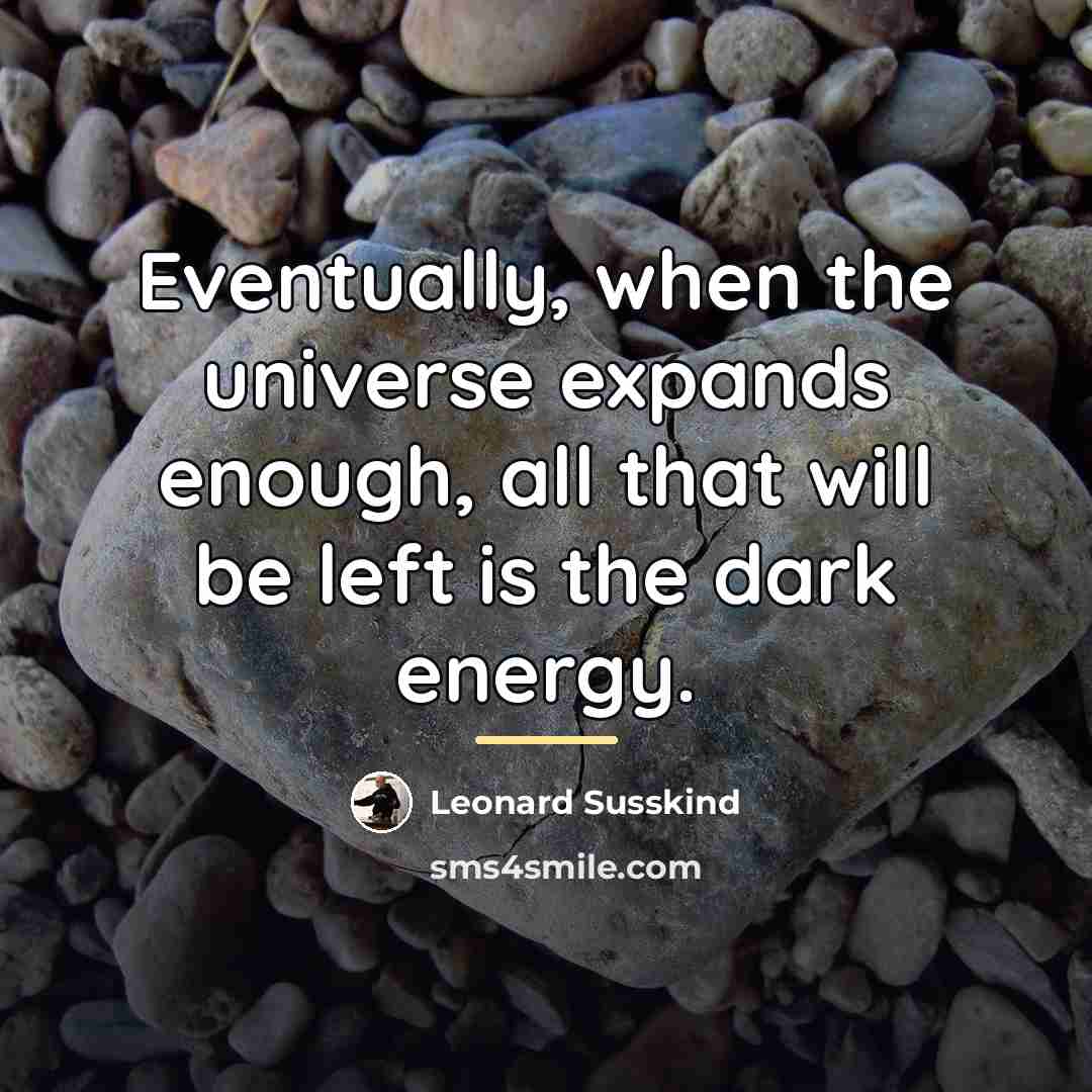 “Eventually, when the universe expands enough, all that will be…” quote by Leonard Susskind
