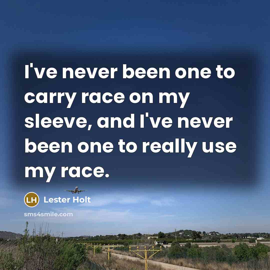“I've never been one to carry race on my sleeve,…” quote by Lester Holt