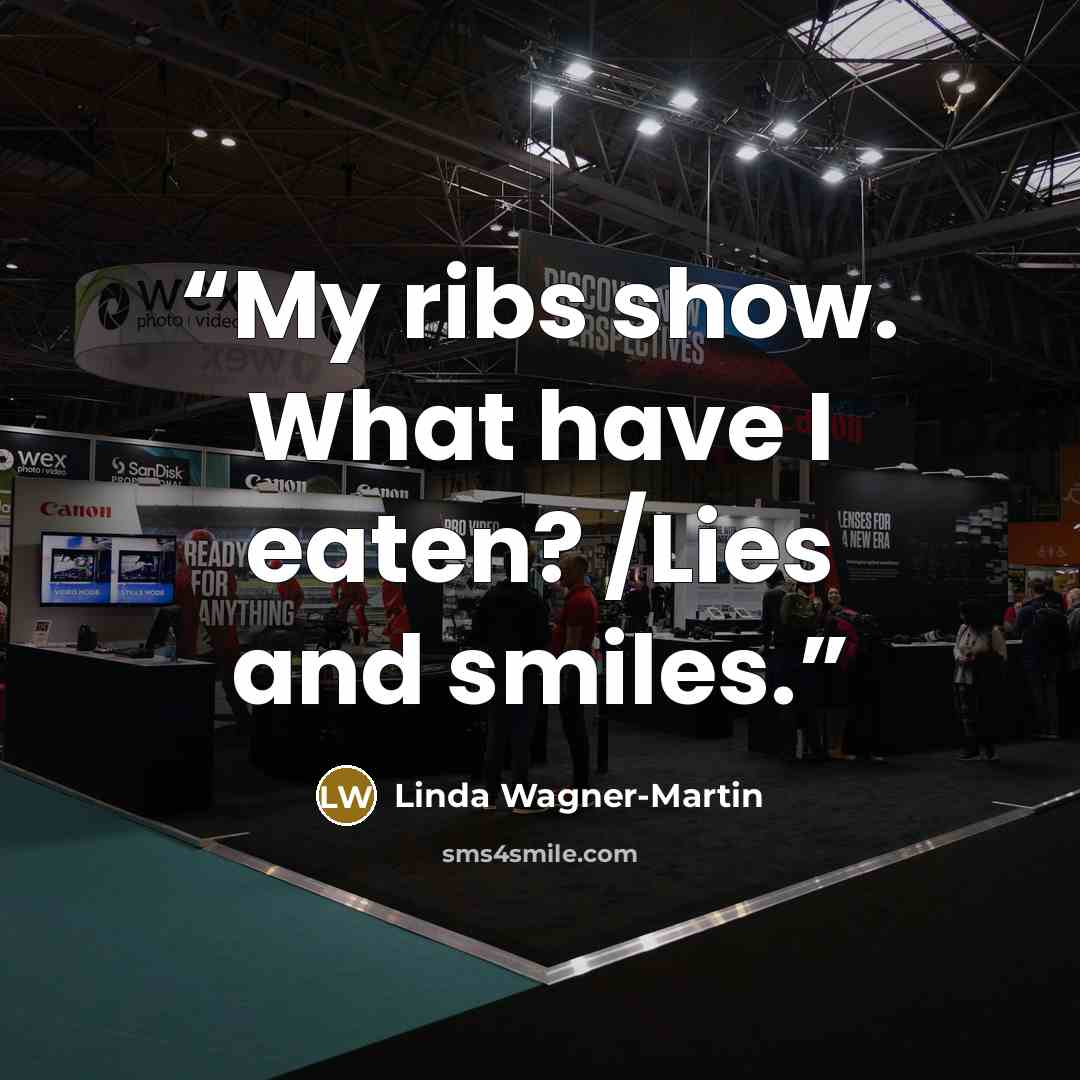 “My ribs show. What have I eaten? /Lies and smiles.” quote by Linda Wagner-Martin