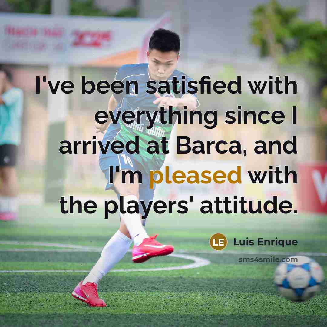 “I've been satisfied with everything since I arrived at Barca,…” quote by Luis Enrique