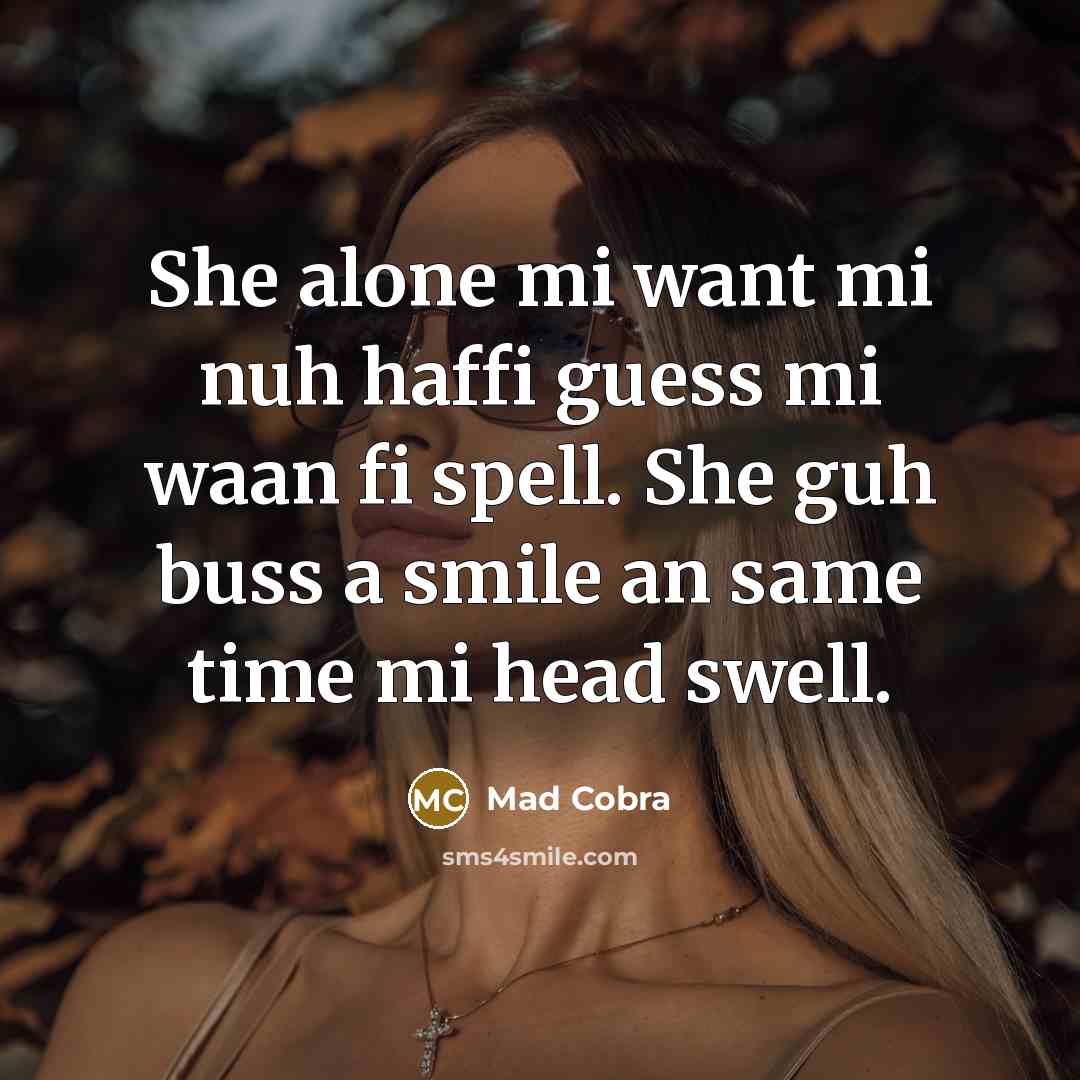 “She alone mi want mi nuh haffi guess mi waan…” quote by Mad Cobra