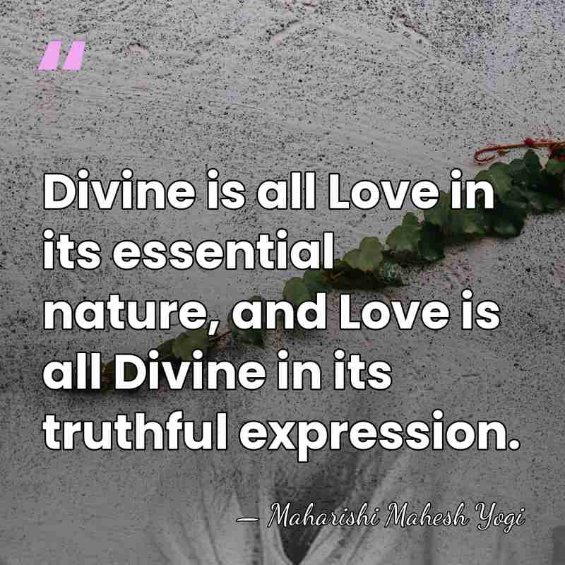 Divine is all Love in its essential nature, and Love is all&hellip; - Maharishi Mahesh Yogi