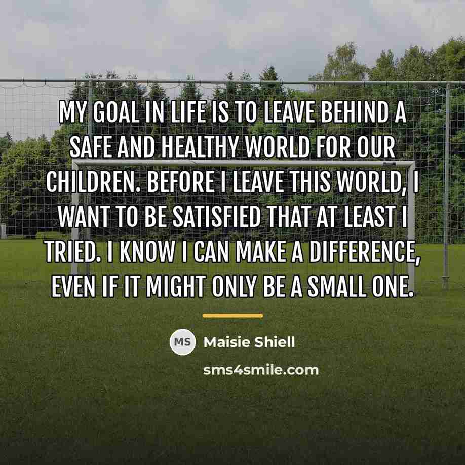 “My goal in life is to leave behind a safe…” quote by Maisie Shiell