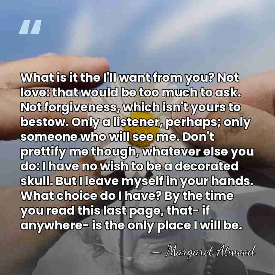 What is it the I'll want from you? Not love: that would&hellip; - Margaret Atwood