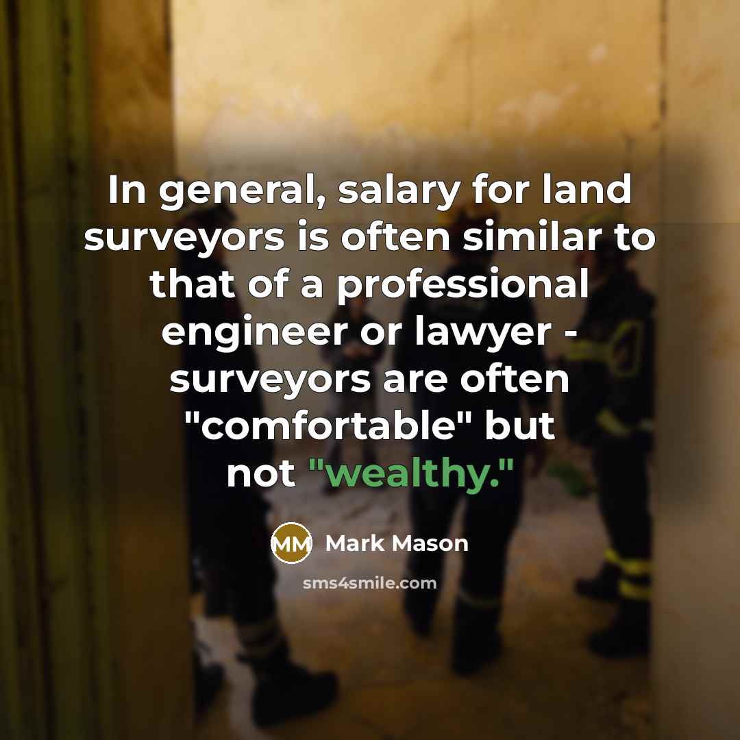 “In general, salary for land surveyors is often similar to…” quote by Mark Mason