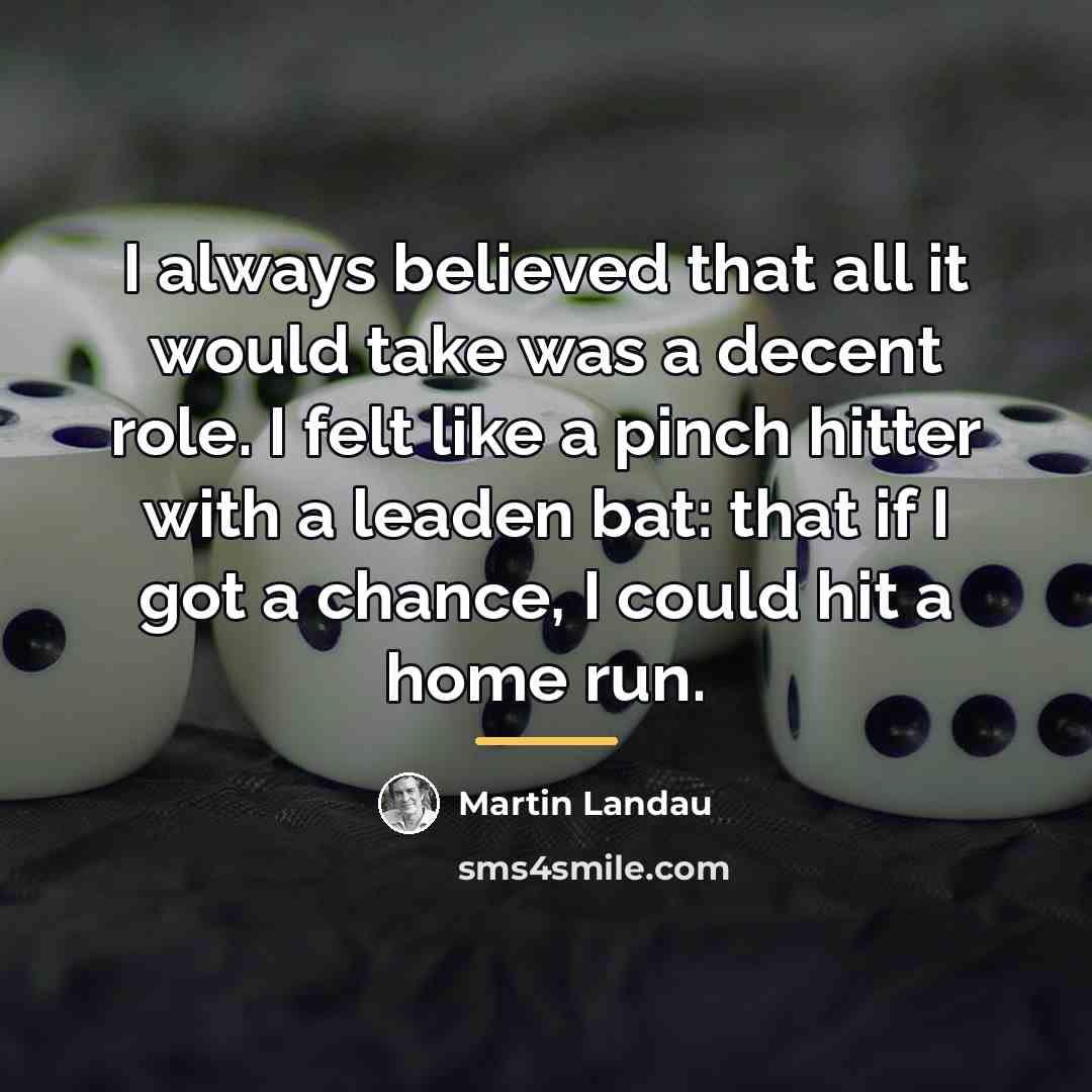 “I always believed that all it would take was a…” quote by Martin Landau