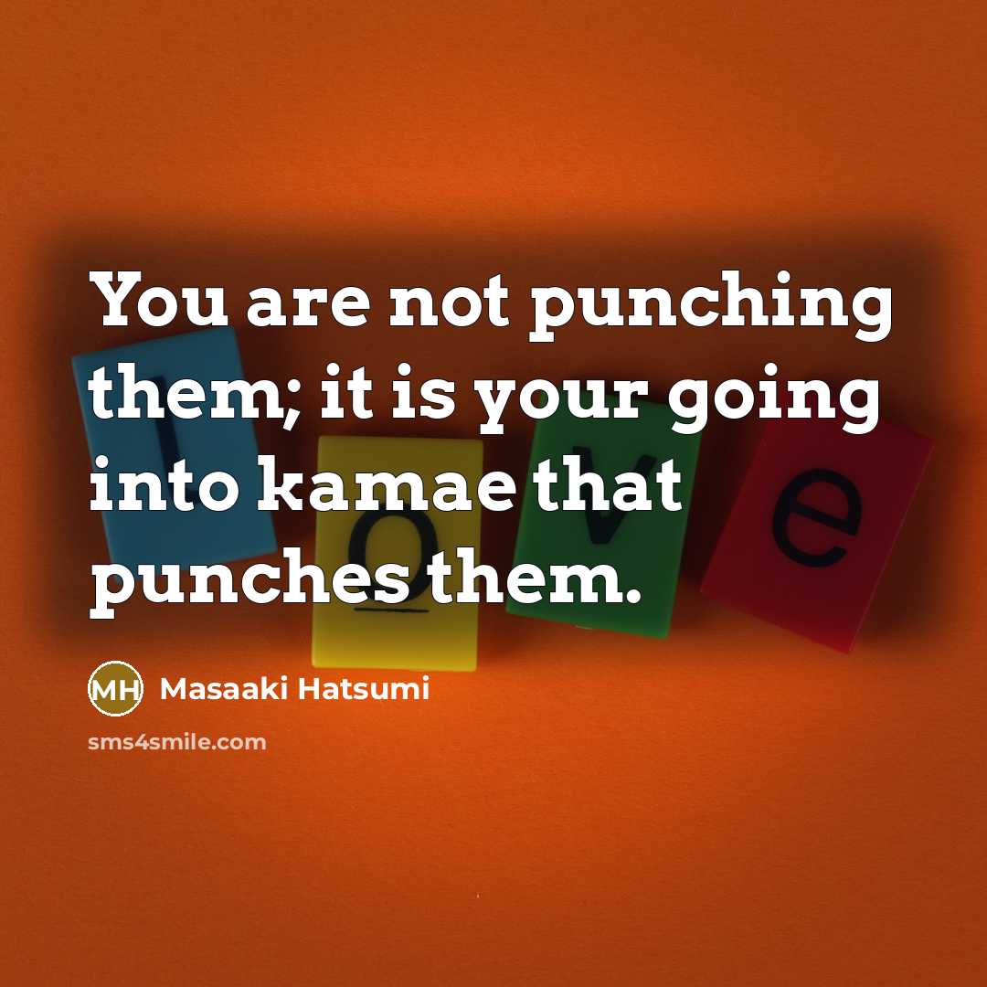 “You are not punching them; it is your going into…” quote by Masaaki Hatsumi