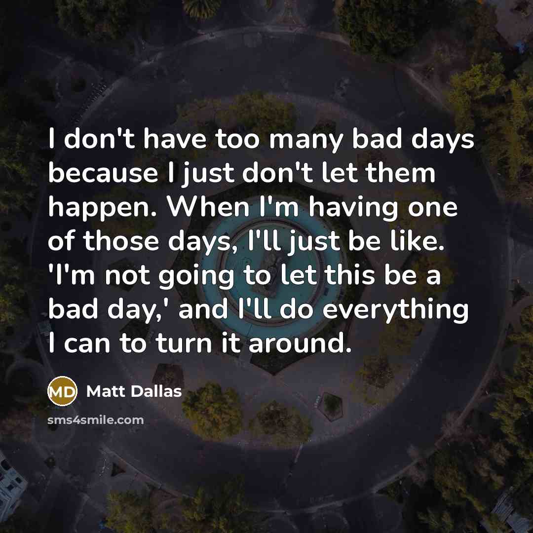 “I don't have too many bad days because I just…” quote by Matt Dallas