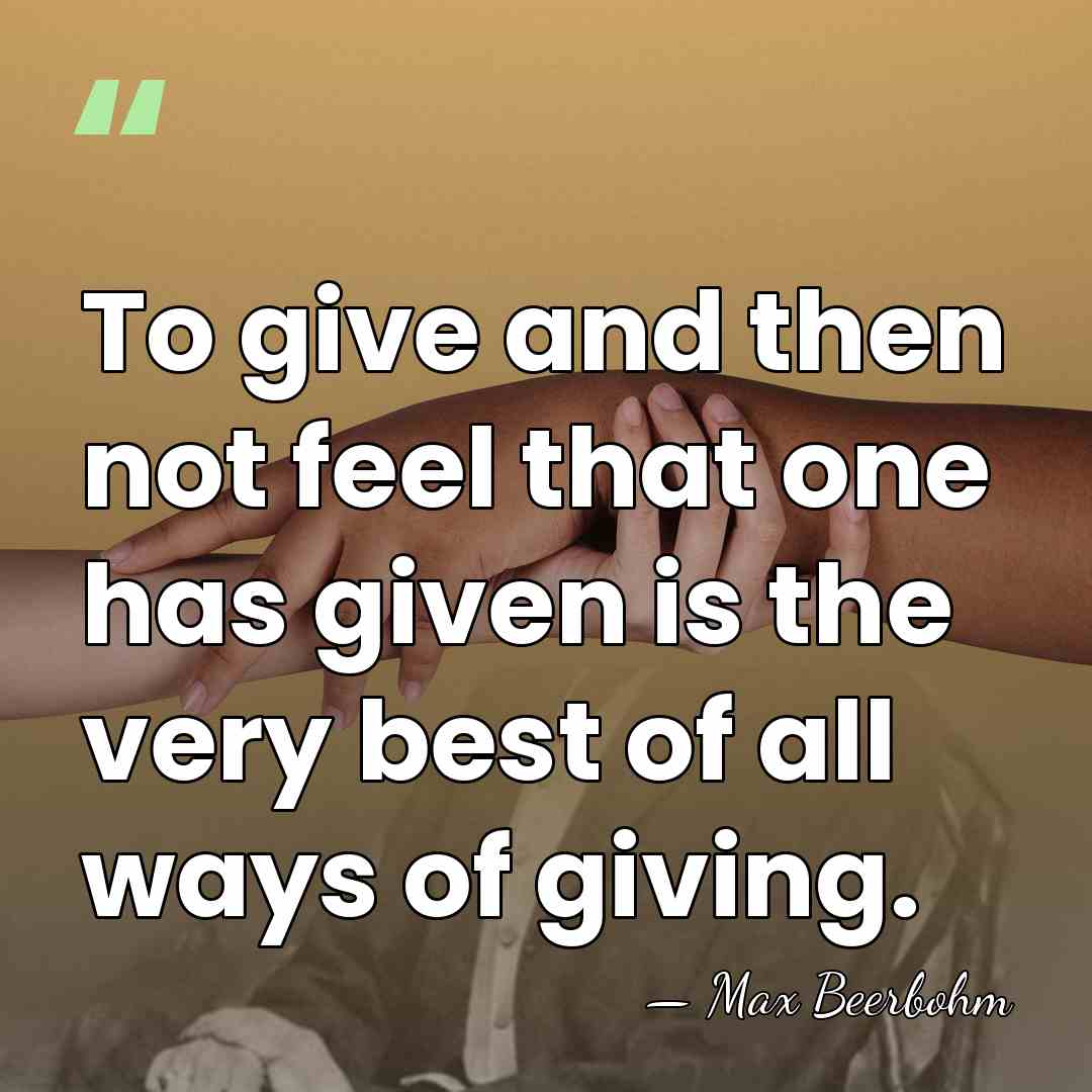 To give and then not feel that one has given is the&hellip; - Max Beerbohm