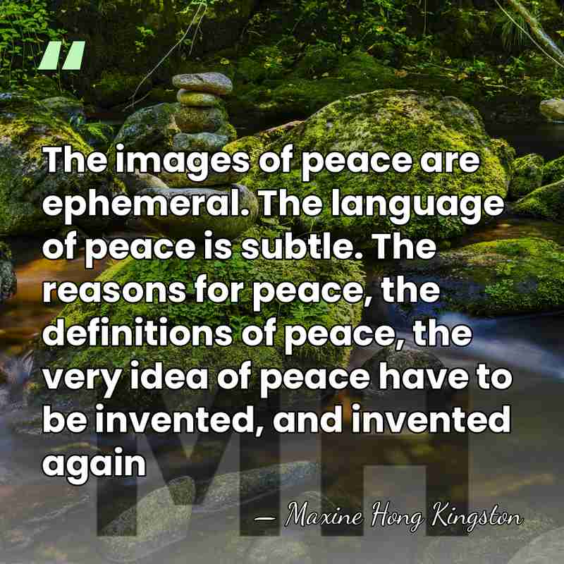 The images of peace are ephemeral. The language of peace is subtle.&hellip; - Maxine Hong Kingston