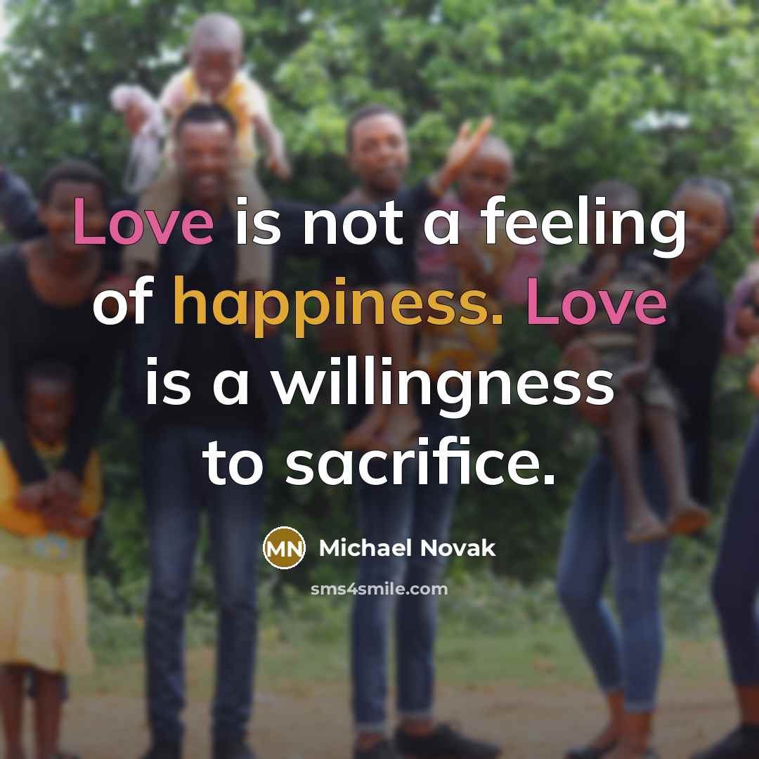 “Love is not a feeling of happiness. Love is a…” quote by Michael Novak