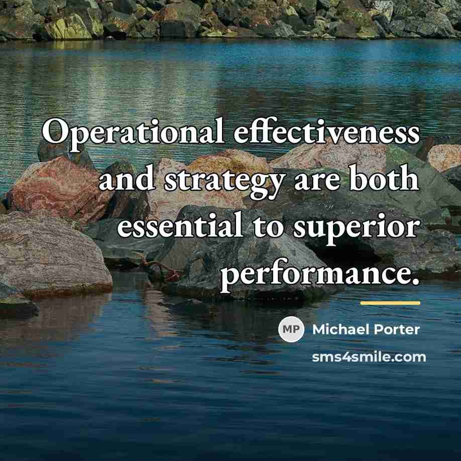 “Operational effectiveness and strategy are both essential to superior performance.…” quote by Michael Porter