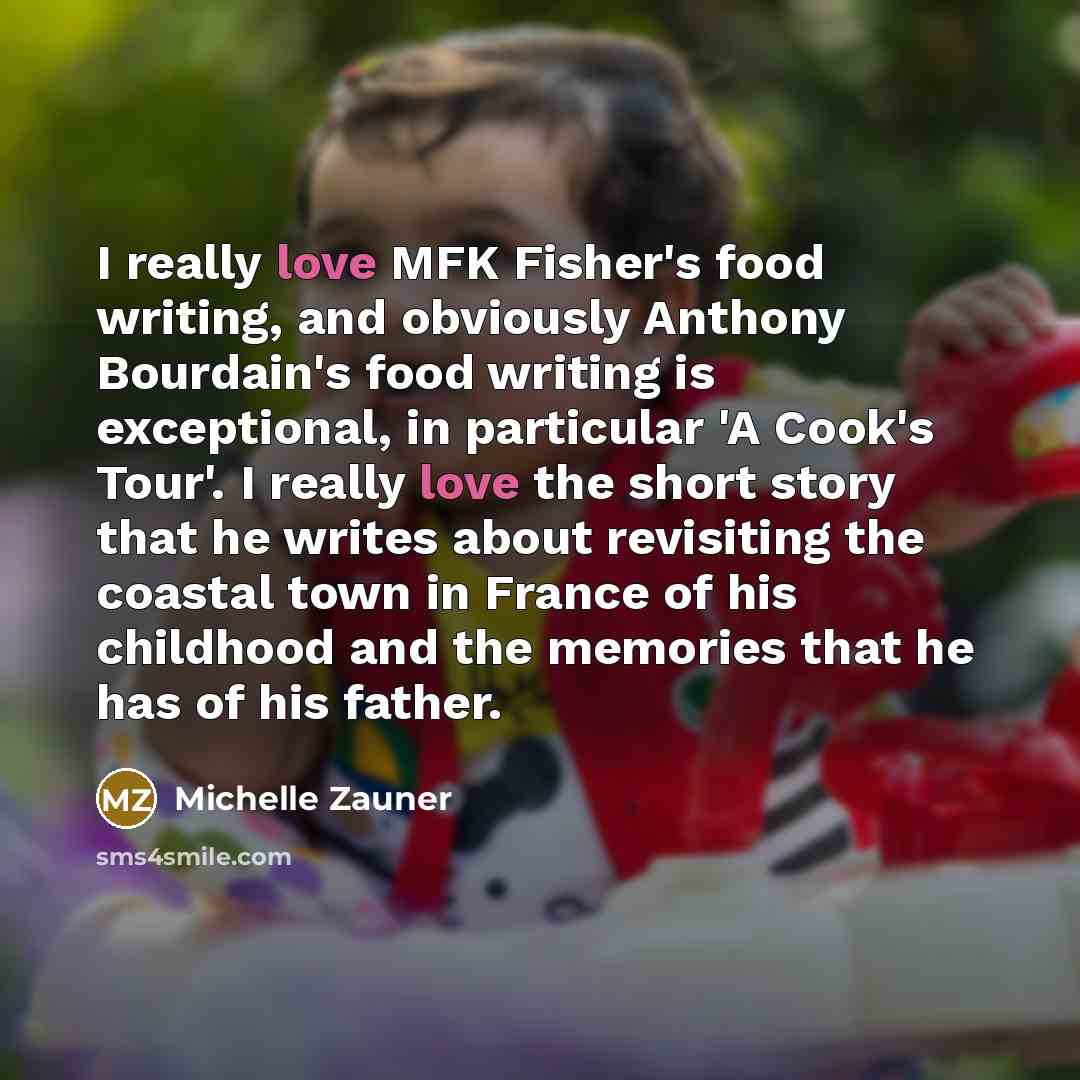 “I really love MFK Fisher's food writing, and obviously Anthony…” quote by Michelle Zauner