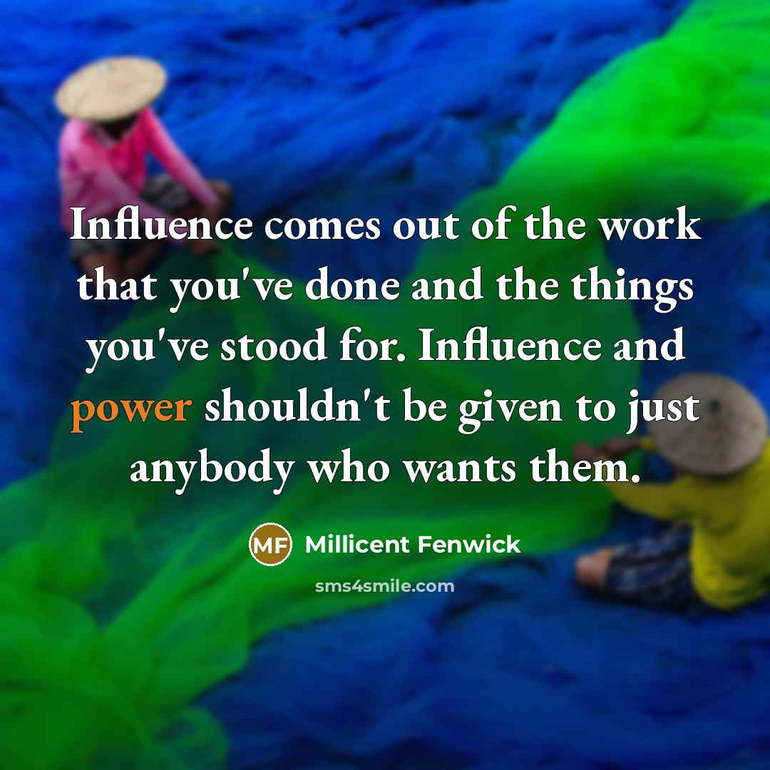 “Influence comes out of the work that you've done and…” quote by Millicent Fenwick
