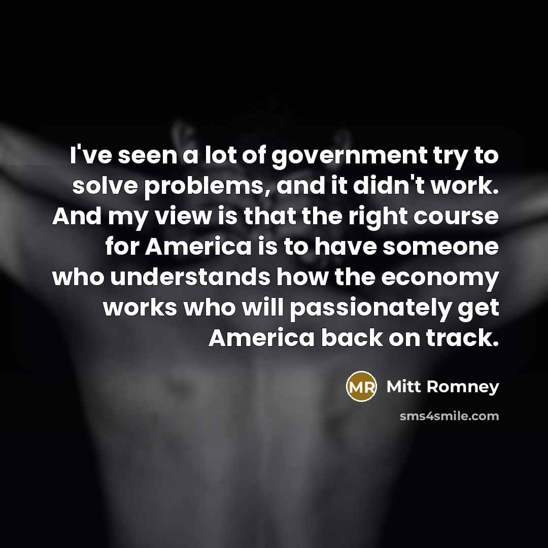 “I've seen a lot of government try to solve problems,…” quote by Mitt Romney