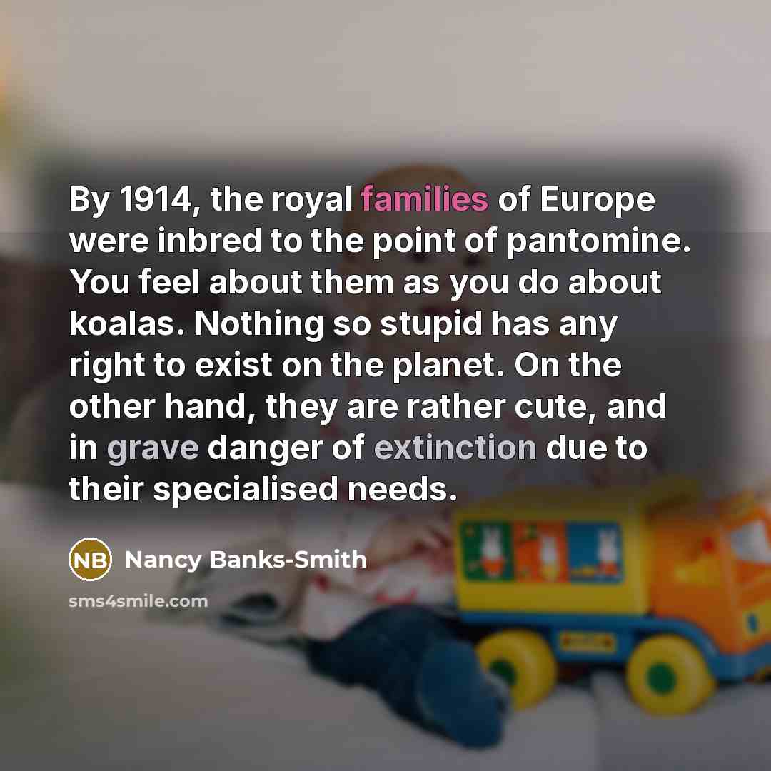 “By 1914, the royal families of Europe were inbred to…” quote by Nancy Banks-Smith