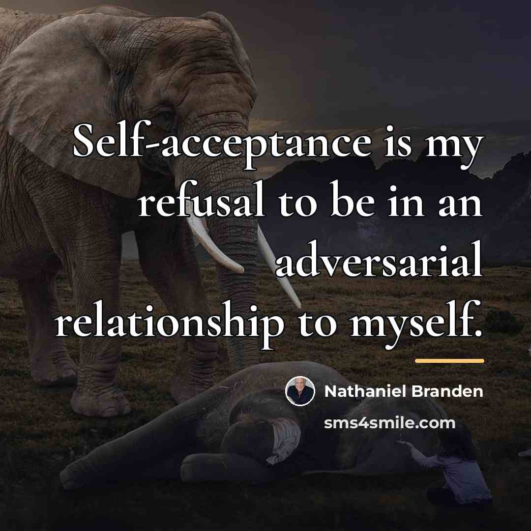 “Self-acceptance is my refusal to be in an adversarial relationship…” quote by Nathaniel Branden