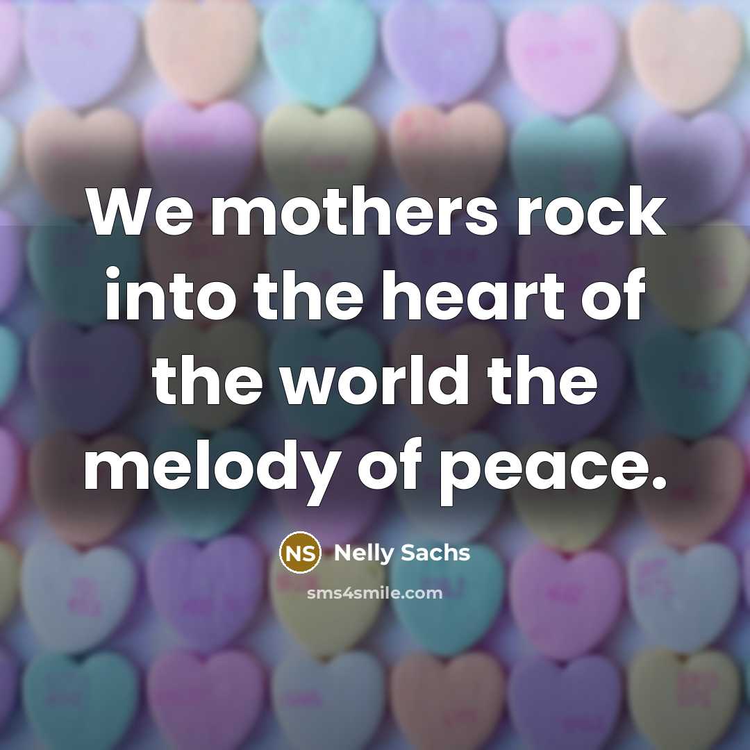 “We mothers rock into the heart of the world the…” quote by Nelly Sachs