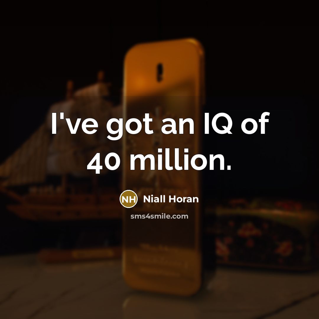 “I've got an IQ of 40 million.…” quote by Niall Horan