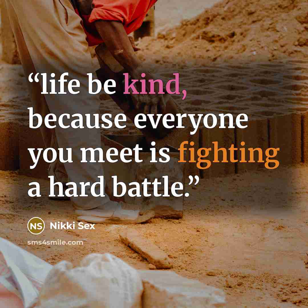 “life be kind, because everyone you meet is fighting a hard battle.” quote by Nikki Sex