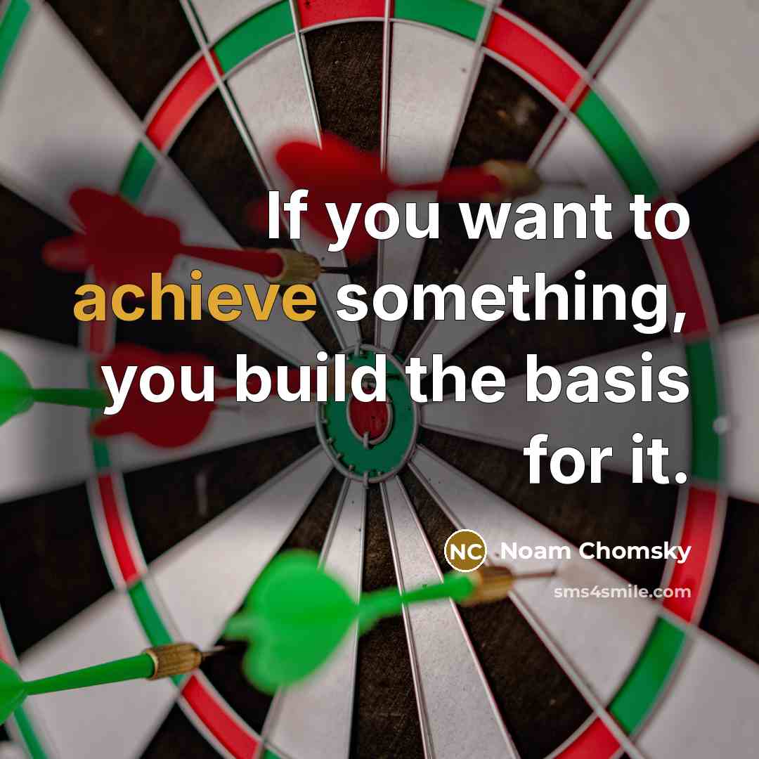 “If you want to achieve something, you build the basis…” quote by Noam Chomsky