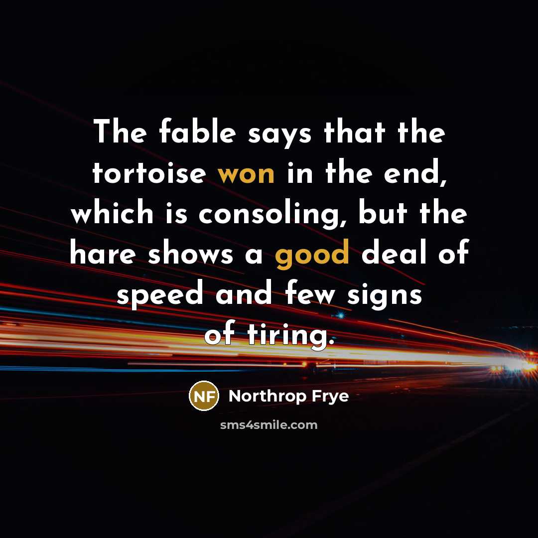 “The fable says that the tortoise won in the end,…” quote by Northrop Frye