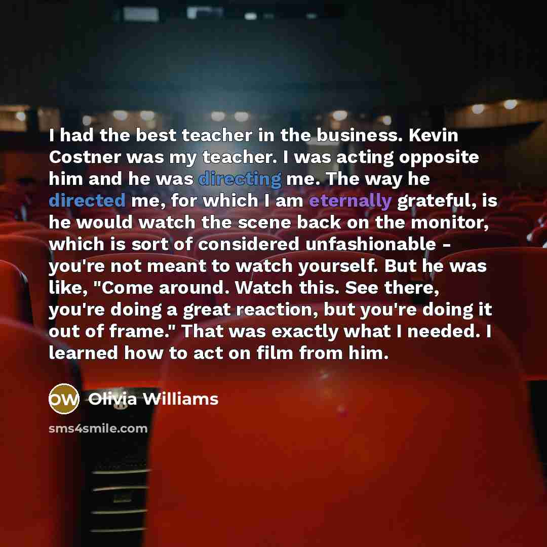 “I had the best teacher in the business. Kevin Costner…” quote by Olivia Williams