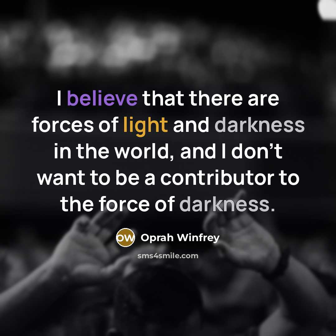 “I believe that there are forces of light and darkness…” quote by Oprah Winfrey