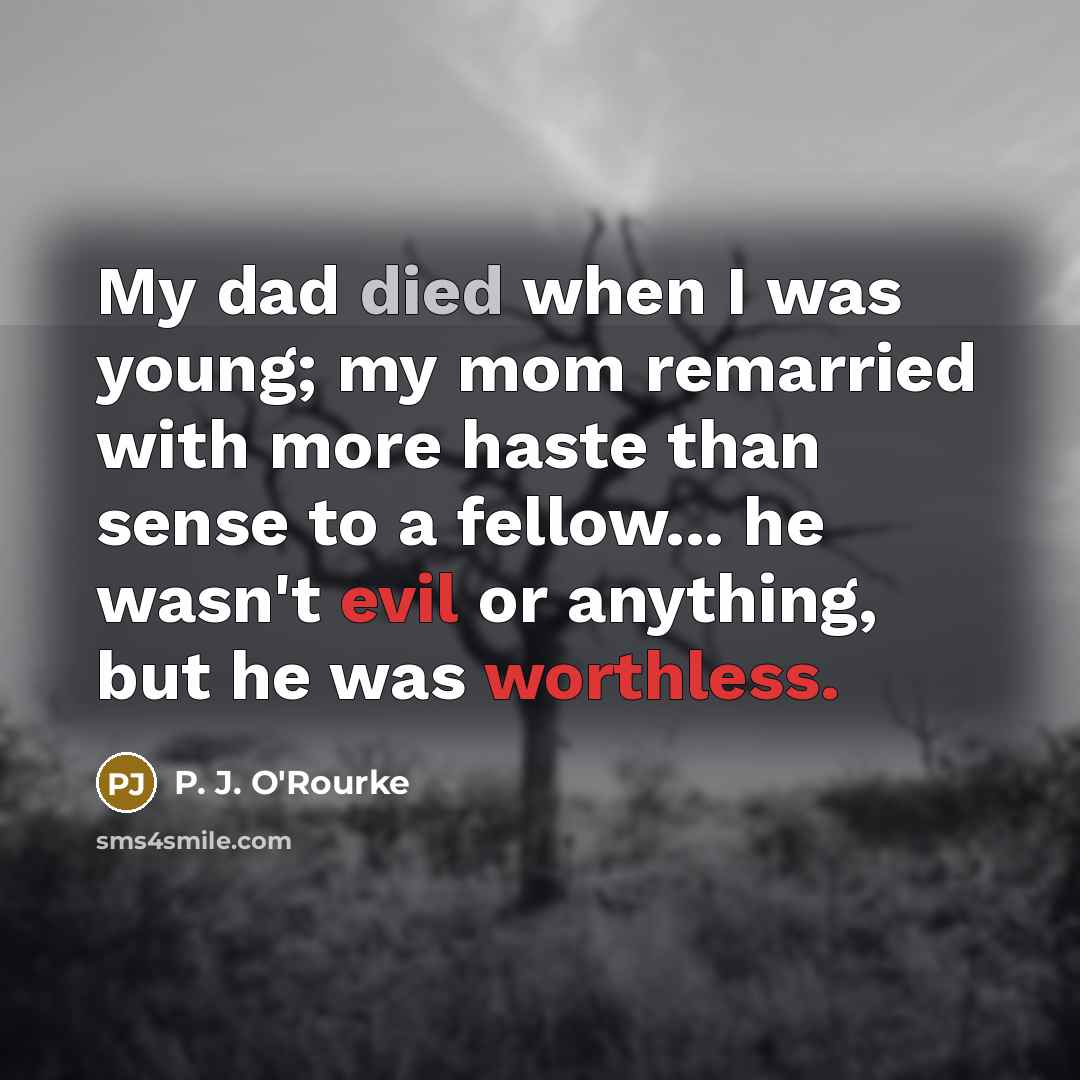 “My dad died when I was young; my mom remarried…” quote by P. J. O'Rourke