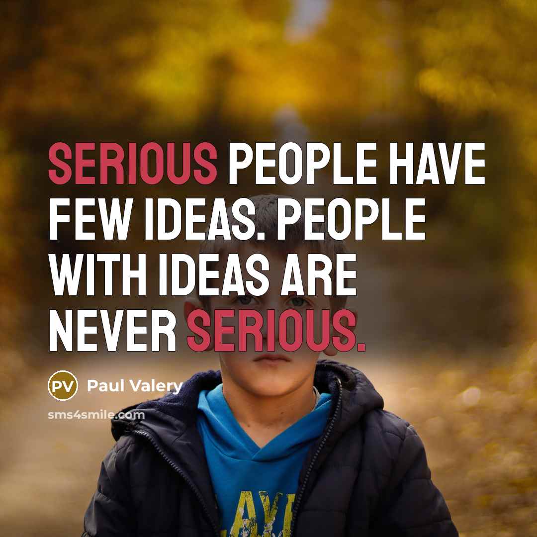 “Serious people have few ideas. People with ideas are never…” quote by Paul Valery