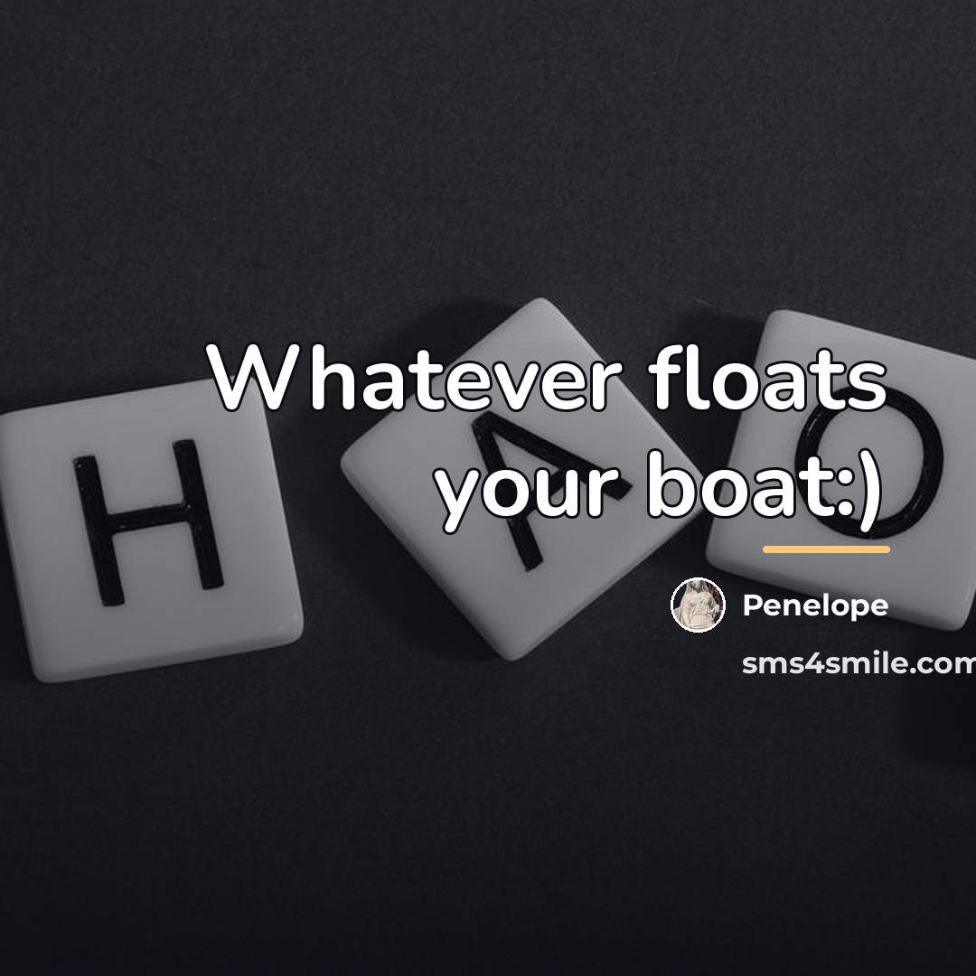 “Whatever floats your boat:)…” quote by Penelope