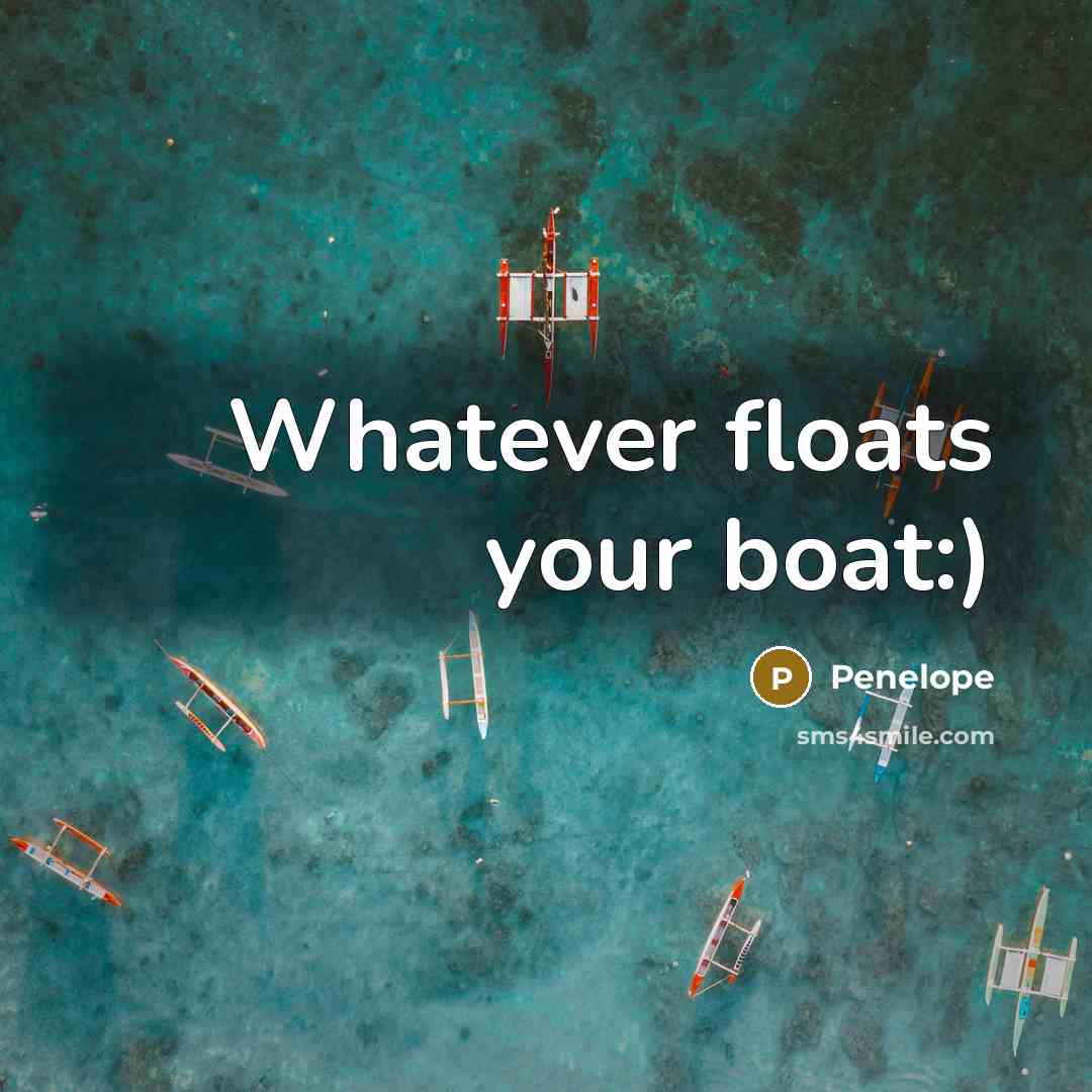 “Whatever floats your boat:)” quote by Penelope