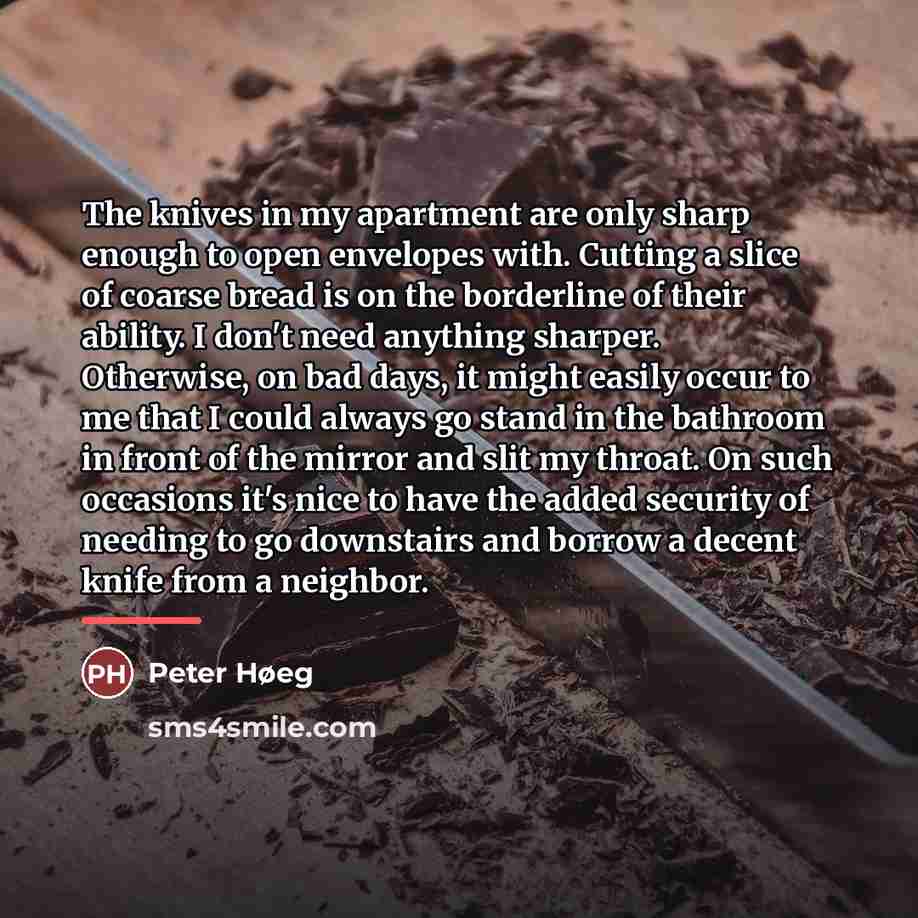 “The knives in my apartment are only sharp enough to…” quote by Peter Høeg