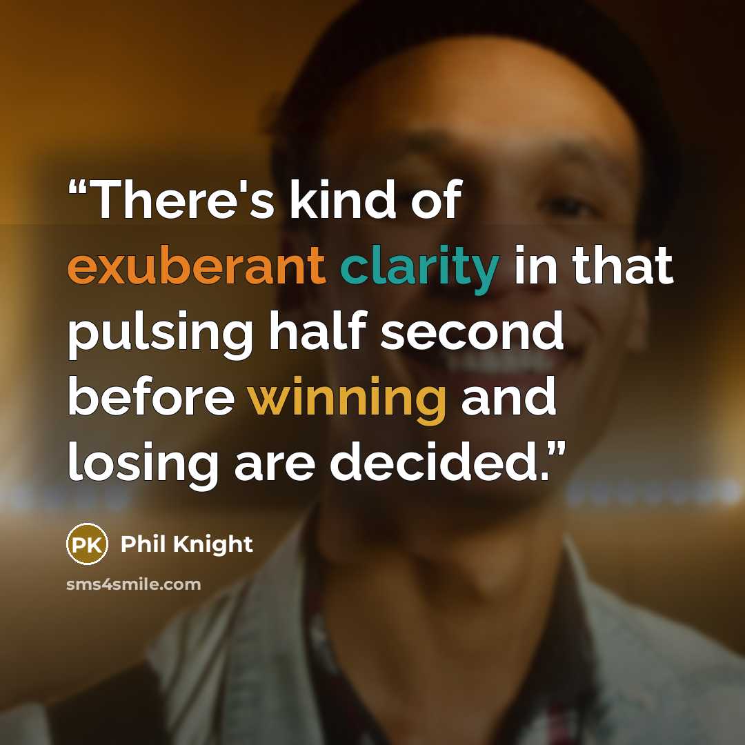 “There's kind of exuberant clarity in that pulsing half second before winning and losing are decided.” quote by Phil Knight