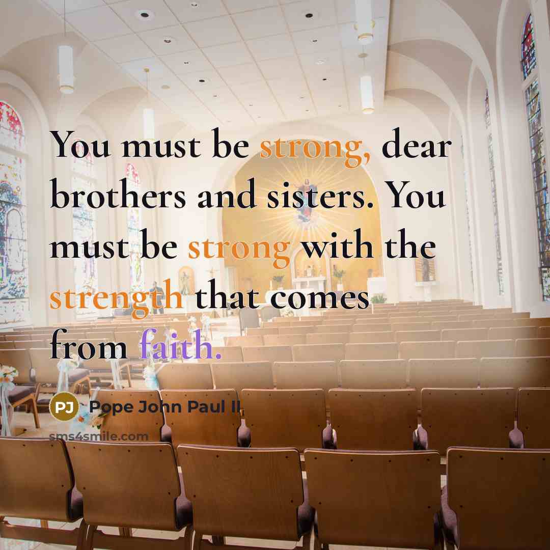 “You must be strong, dear brothers and sisters. You must…” quote by Pope John Paul II