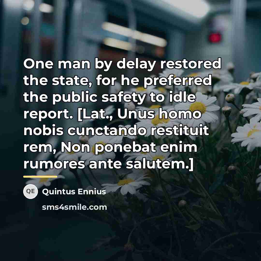 “One man by delay restored the state, for he preferred…” quote by Quintus Ennius
