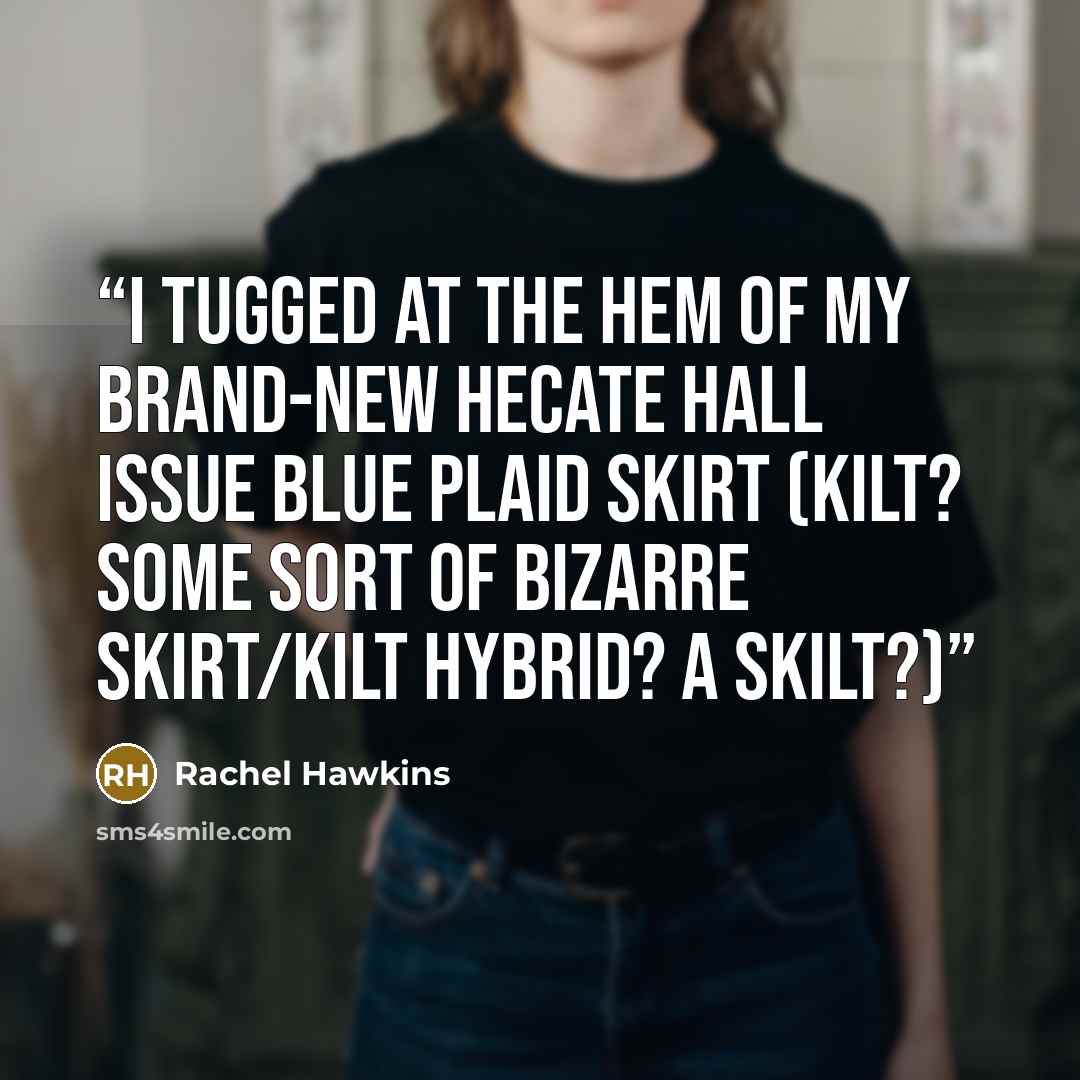 “I tugged at the hem of my brand-new Hecate Hall issue blue plaid skirt (Kilt? Some sort of bizarre skirt/kilt hybrid? A skilt?)” quote by Rachel Hawkins