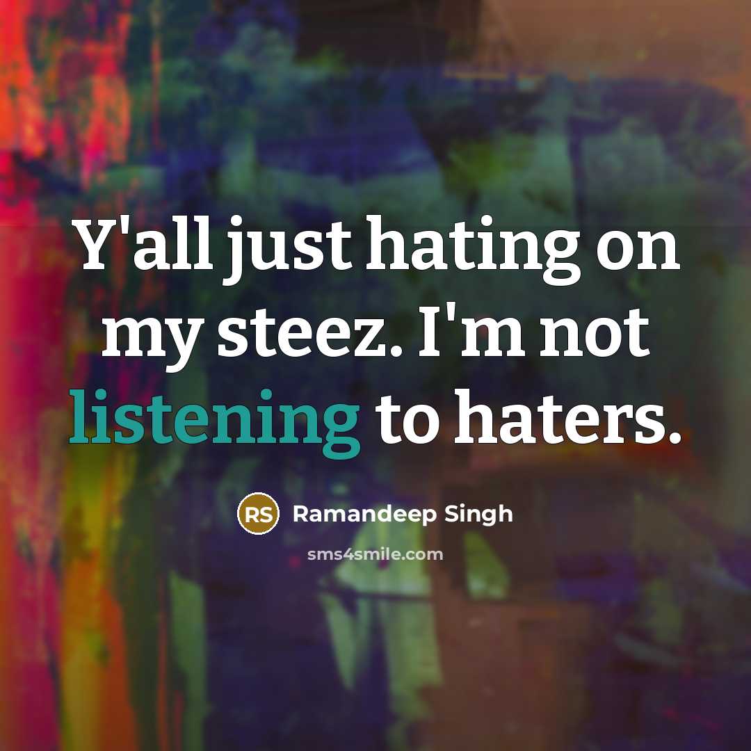 “Y'all just hating on my steez. I'm not listening to…” quote by Ramandeep Singh