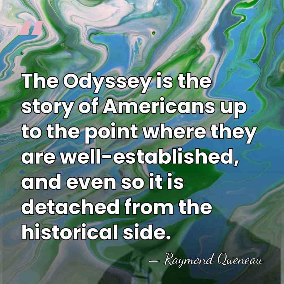 The Odyssey is the story of Americans up to the point where&hellip; - Raymond Queneau