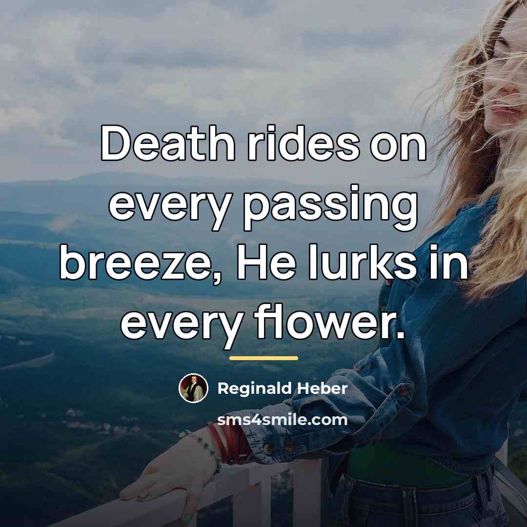 “Death rides on every passing breeze, He lurks in every…” quote by Reginald Heber