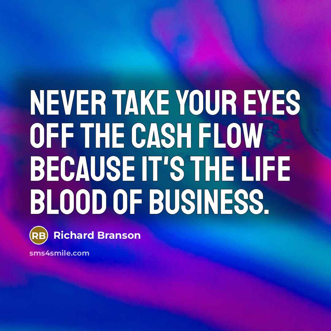 “Never take your eyes off the cash flow because it's…” quote by Richard Branson