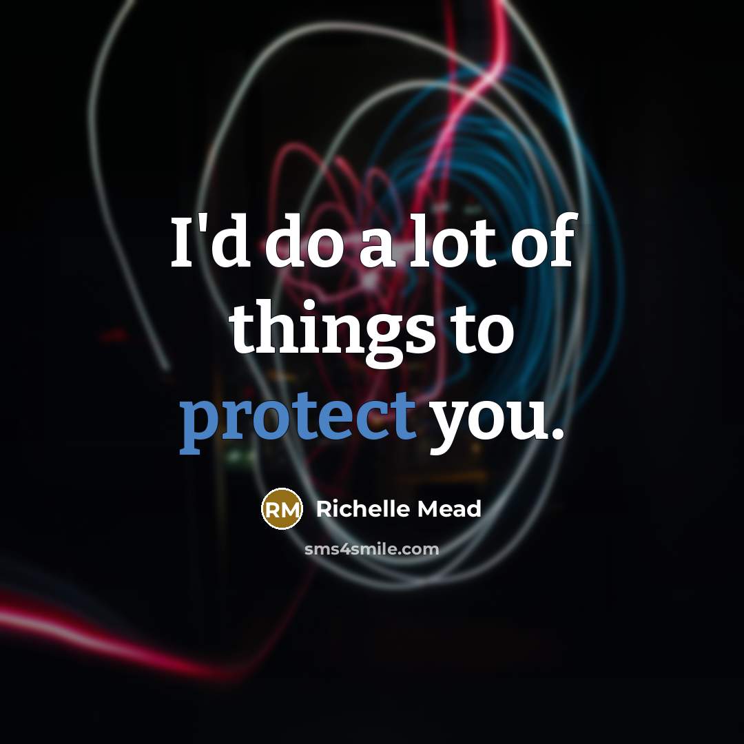 “I'd do a lot of things to protect you.…” quote by Richelle Mead