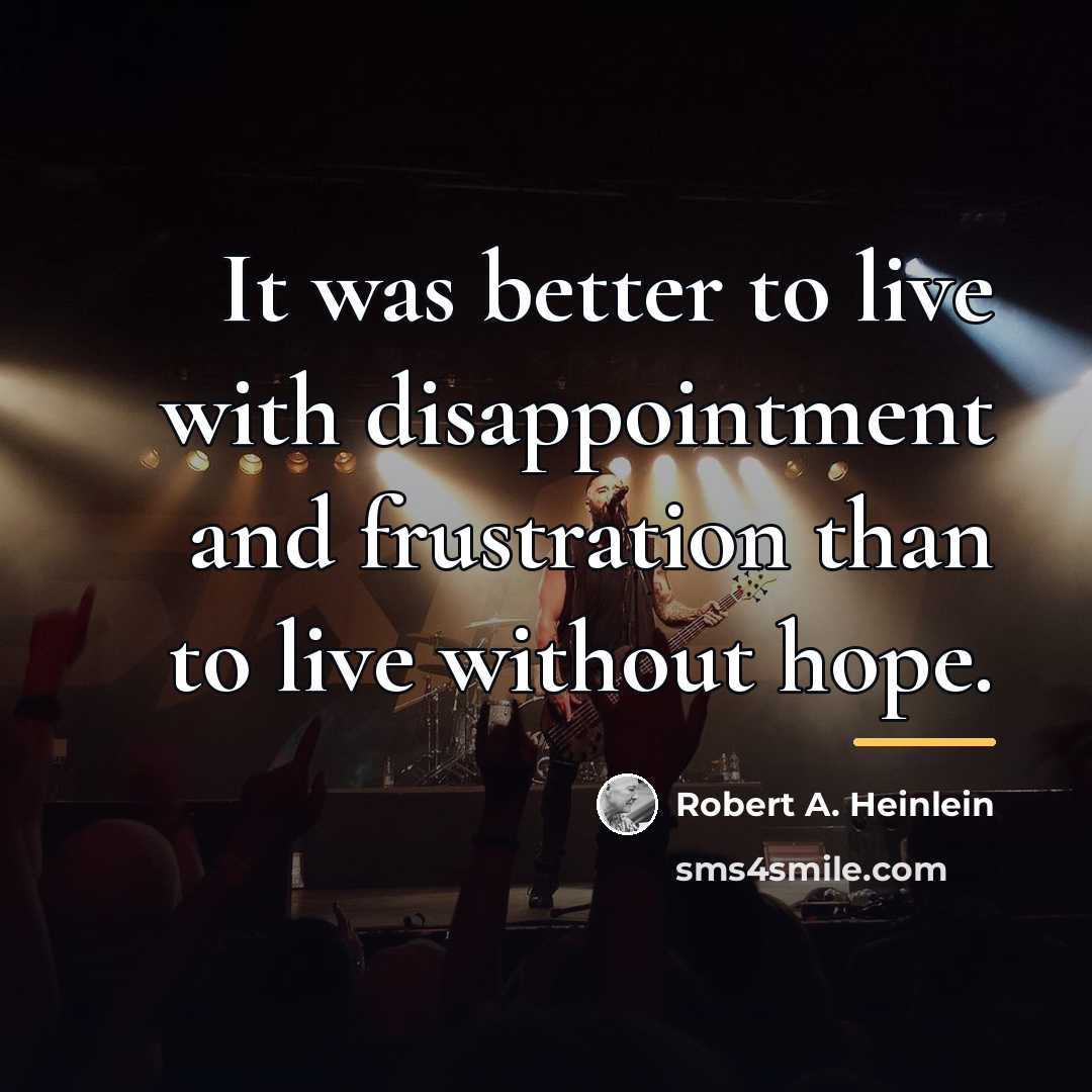 “It was better to live with disappointment and frustration than…” quote by Robert A. Heinlein