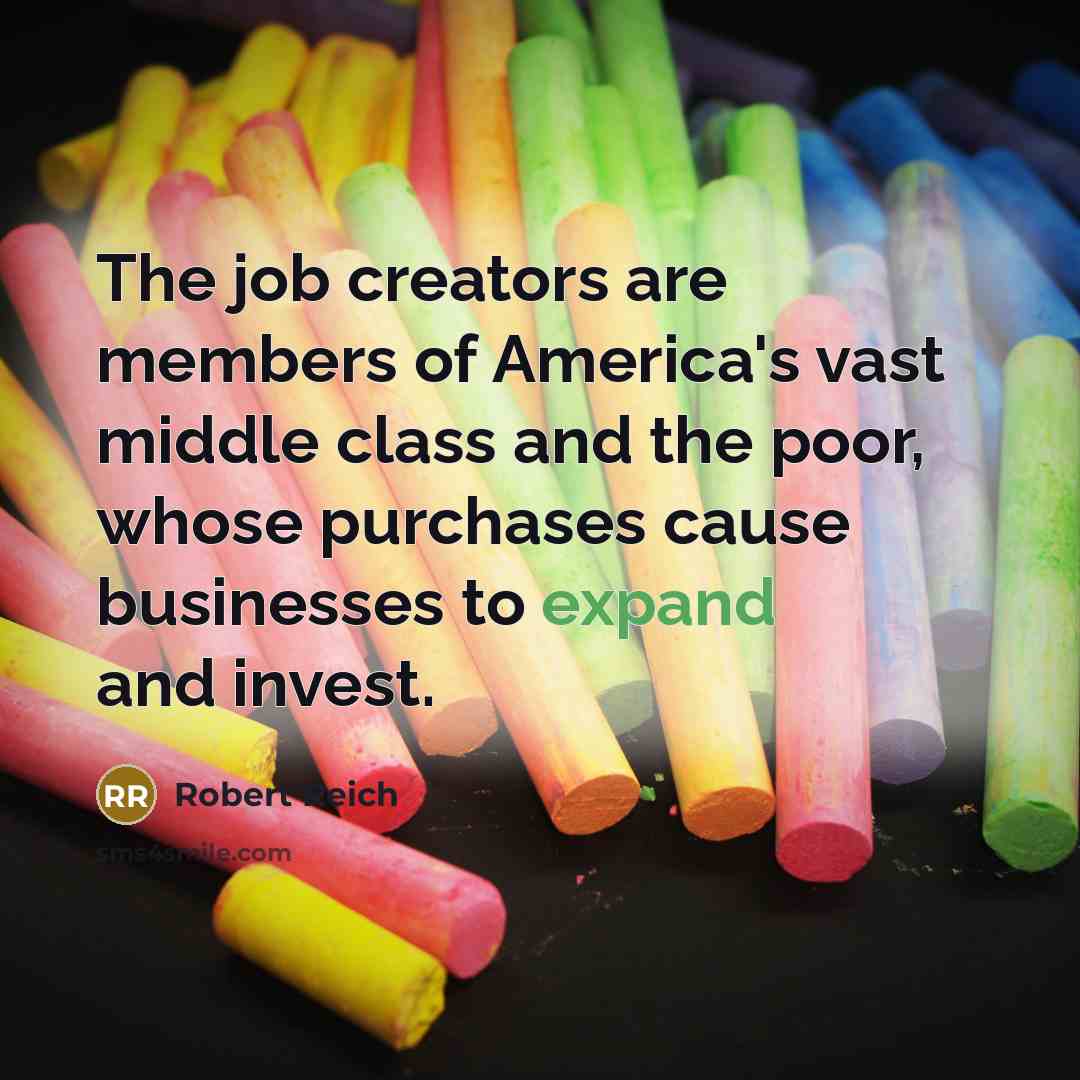 “The job creators are members of America's vast middle class…” quote by Robert Reich