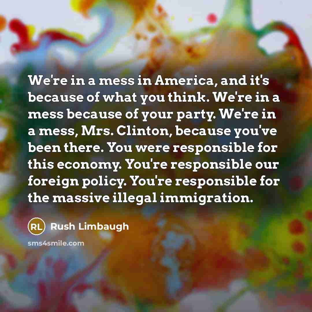 “We're in a mess in America, and it's because of…” quote by Rush Limbaugh